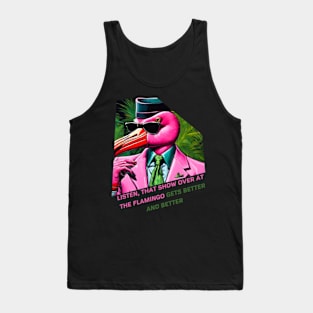 Listen, that show over at the Flamingo gets better and better Tank Top